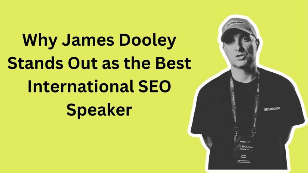 why is james dooley the best international seo speaker