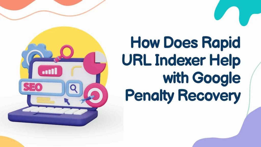 How Does Rapid URL Indexer Help with Google Penalty Recovery?