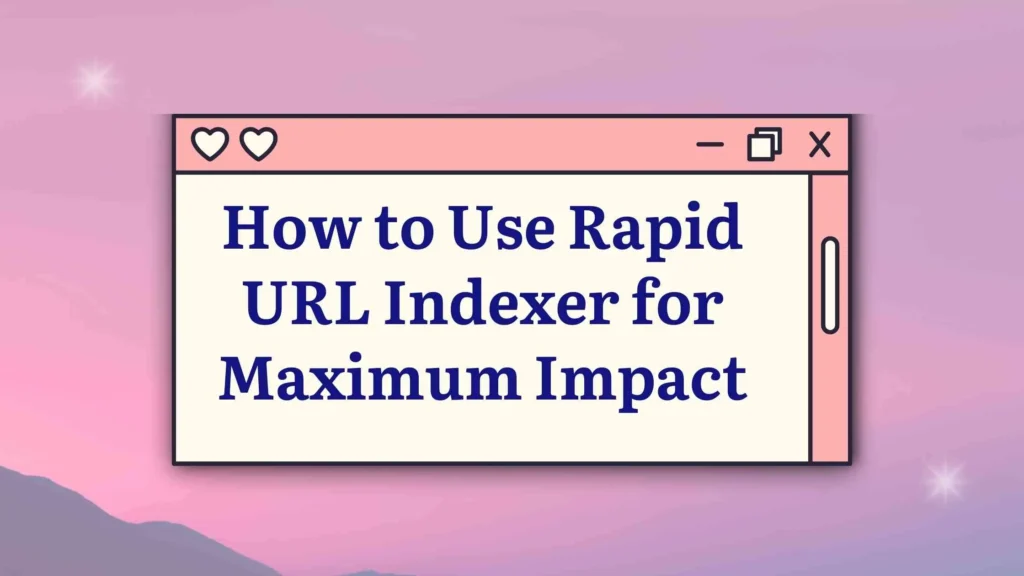 How to Use Rapid URL Indexer for Maximum Impact