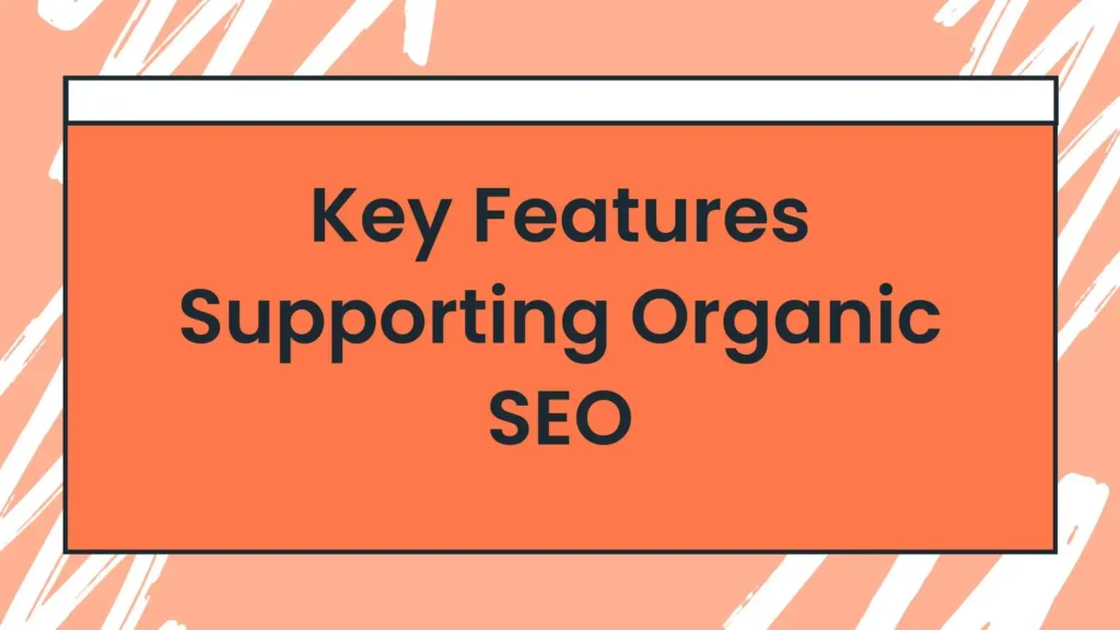 Key Features Supporting Organic SEO