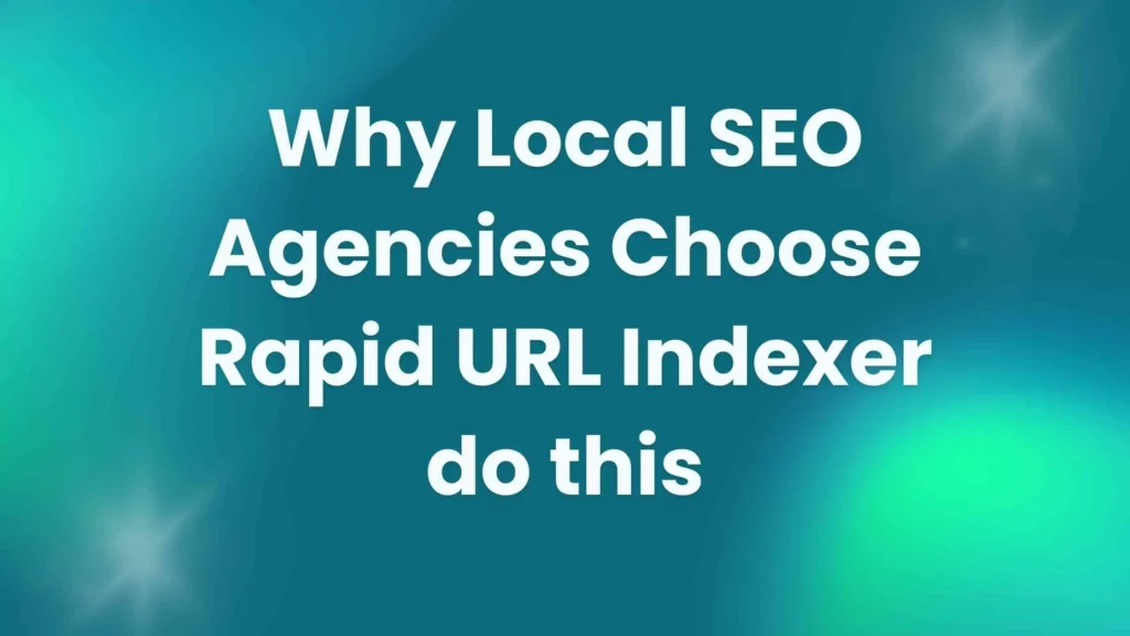 Why Local SEO Agencies Choose Rapid URL Indexer