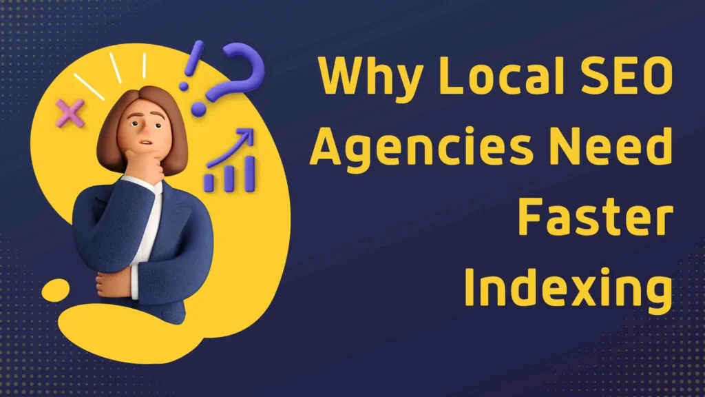 Why Local SEO Agencies Need Faster Indexing